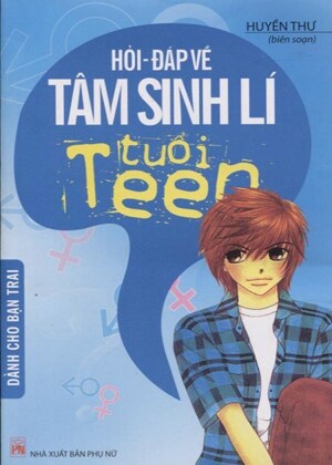 Hỏi đáp về tâm sinh lý tuổi teen - Dành cho bạn trai - Huyền Thư