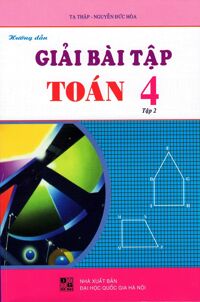 Hướng Dẫn Giải Bài Tập Toán Lớp 4 (Tập 2) Tác giả Tạ Thập - Nguyễn Đức Hòa