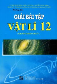 Hướng Dẫn Giải Bài Tập Vật Lí Lớp 12 (Chương Trình Chuẩn) Tác giả Vũ Thị Phát Minh - Châu Văn Tạo - Nguyễn Hoàng Hưng