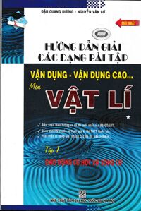 Hướng Dẫn  Giải Các Dạng Bài Tập Vận Dụng - Vận Dụng Cao Môn Vật Lí (Tập 1)