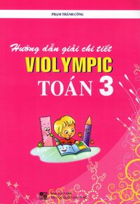 Hướng Dẫn Giải Chi Tiết Violympic Toán Lớp 3 Tác giả Phạm Thành Công