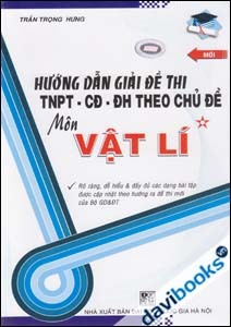 Hướng Dẫn Giải Đề Thi TNPT CĐ ĐH Theo Chủ Đề Môn Vật Lí Tập 1