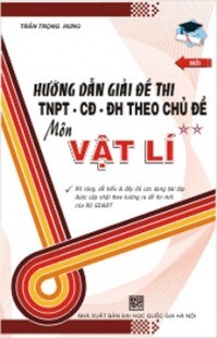 Hướng dẫn giải đề TNPT - CĐ - ĐH theo chủ đề môn Vật lí - tập 2