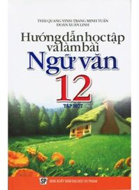 Hướng Dẫn Học Tập Và Làm Bài Ngữ Văn 12 - Tập 1