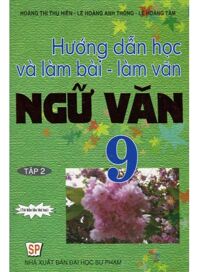 Hướng Dẫn Học Và Làm Bài - Làm Văn Ngữ Văn 9 Tập 2 Tác giả Hoàng Thị Thu Hiền, Lê Hoàng Anh Thông, Lê Hoàng Tâm