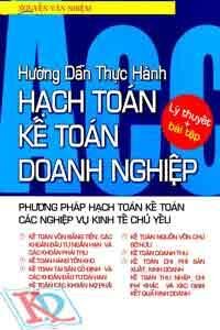 Hướng dẫn thực hành hạch toán kế toán doanh nghiệp - Phương pháp hạch toán kế toán các nghiệp vụ kinh tế chủ yếu (Lý thuyết + Bài tập)