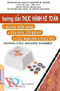 Hướng Dẫn Thực Hành Kế toán - Hàng tồn kho - Tài sản cố định - Các khoản công nợ trong các Doanh Nghiệp