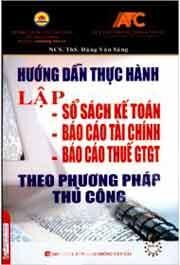 Hướng Dẫn Thực Hành Lập Sổ Sách Kế Toán, Báo Cáo Tài Chính, Báo Cáo Thuế GTGT Theo Phương Pháp Thủ Công