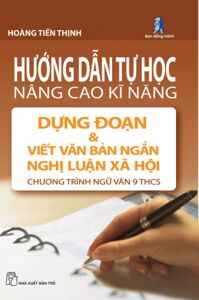 Hướng Dẫn Tự Học Nâng Cao Kỹ Năng Dựng Đoạn Và Viết Văn Bản Ngắn Nghị Luận Xã Hội