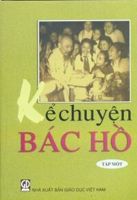 Kể Chuyện Bác Hồ - Tập 1 - Tác giả: Trần Ngọc Linh, Lương Văn Phú