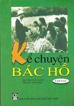 Kể Chuyện Bác Hồ - Tập 6 - Tác giả: Nguyễn Hữu Đảng