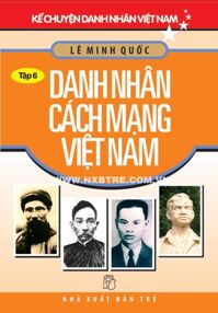 Kể chuyện danh nhân Việt Nam 06 - Danh nhân cách mạng Việt Nam