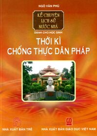 Kể chuyện lịch sử nước nhà dành cho học sinh 10 - thời kì chống thức dân pháp