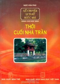 Kể chuyện lịch sử nước nhà - Dành cho học sinh: Thời cuối nhà Trần - Ngô Văn Phú