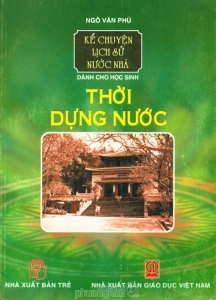 Kể chuyện lịch sử nước nhà - Dành cho học sinh: Thời dựng nước - Ngô Văn Phú