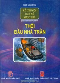 Kể chuyện lịch sử nước nhà - Dành cho học sinh: Thời đầu nhà Trần - Ngô Văn Phú