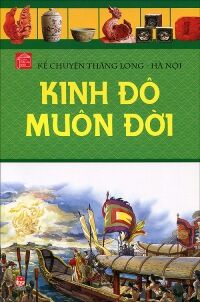 Kể chuyện Thăng Long Hà Nội: Kinh đô muôn đời - Nhiều tác giả