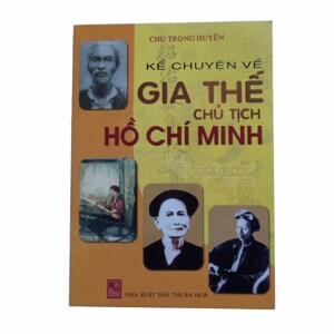 Kể chuyện về gia thế chủ tịch Hồ Chí Minh