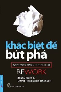 Khác biệt để bứt phá - Jason Fried & DavidHeinemeier Hansson - Người dịch: Thanh Thảo - Song Thu