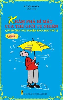 Khám phá bí mật của thế giới tự nhiên qua những thực nghiệm khoa học thú vị - Quyển 2