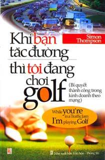 Khi bạn tắc đường thì tôi đang chơi golf