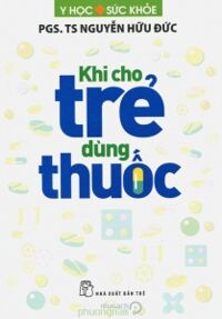 Khi cho trẻ dùng thuốc - PGS. TS Nguyễn Hữu Đức