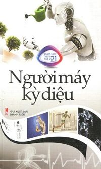 Khoa Học Thú Vị Thế Kỷ 21 - Người Máy Kỳ Diệu