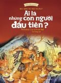 Khởi Đầu Lịch Sử - Ai Là Những Con Người Đầu Tiên?