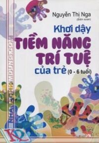 Khơi dậy tiềm năng trí tuệ của trẻ (0 - 6 tuổi) - Nguyễn Thị Nga (Biên soạn)