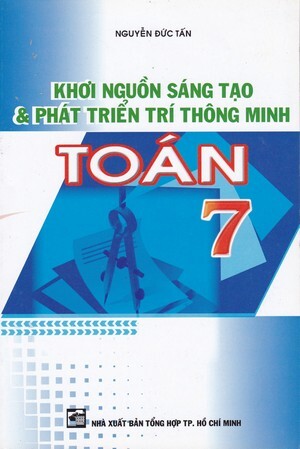 Khơi Nguồn Sáng Tạo Và Phát Triển Trí Thông Minh Toán Lớp 7 - Tác giả: Nguyễn Đức Tấn