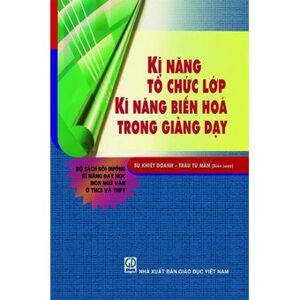 Kĩ năng tổ chức lớp & Kĩ năng biến hóa trong giảng dạy - Đỗ Huy Lân (dịch)