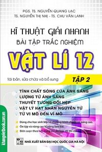 Kĩ Thuật giải Nhanh Bài Tập Trắc Nghiệm Vật Lí Lớp 12 (Tập 2) Tác giả PGS.TS Nguyễn Quang Lạc