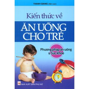 Kiến thức về ăn uống cho trẻ : Phương pháp ăn uống và sức khỏe - Thanh Giang