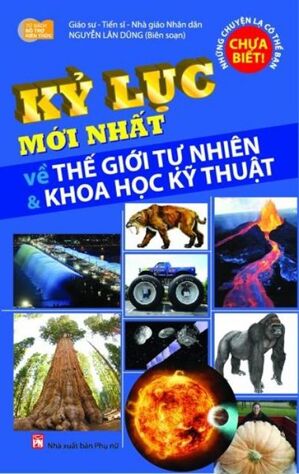 Kỷ lục mới nhất về Thế giới tự nhiên & Khoa học kỹ thuật - Nguyễn Lân Dũng