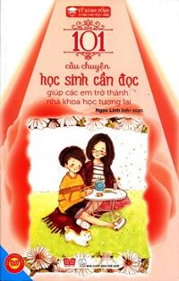 Kỹ năng sống - 101 câu chuyện học sinh cần đọc giúp các em trở thành nhà khoa học tương lai