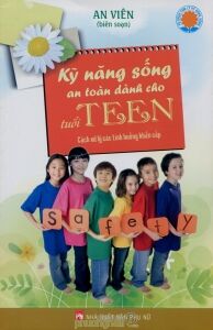 Kỹ năng sống an toàn dành cho tuổi teen - An Viên (Biên soạn)