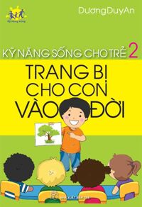 Kỹ năng sống cho trẻ (T2): Trang bị cho con vào đời - Dương Duy An