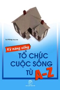 Tổ Chức Cuộc Sống Từ A - Z (Kỹ Năng Sống)