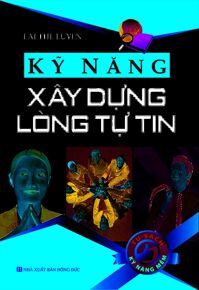 Kỹ năng xây dựng lòng tự tin - Tác giả: Lại Thế Luyện