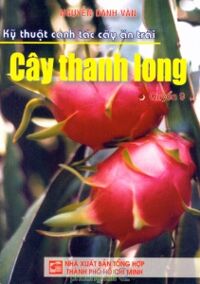 Kỹ thuật canh tác cây ăn trái (Quyển 9): Cây thanh long - Nguyễn Danh Vàn