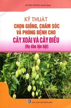 Kỹ Thuật Chọn Giống, Chăm Sóc Và Phòng Bệnh Cho Cây Xoài Và Cây Điều