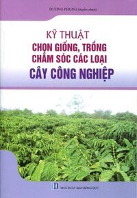 Kỹ Thuật Chọn Giống Trồng Chăm Sóc Các Loại Cây Công Nghiệp