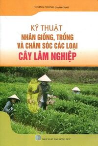 Kỹ Thuật Nhân Giống, Trồng Và Chăm Sóc Các Loại Cây Lâm Nghiệp