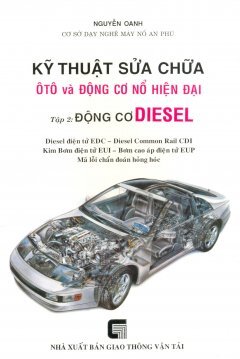 Kỹ Thuật Sửa Chữa Ô Tô Và Động Cơ Nổ Hiện Đại - Tập 2: Động Cơ Diesel - Tác giả: Nguyễn Oanh