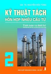 Kỹ Thuật Tách Hỗn Hợp Nhiều Cấu Tử - Tính Toán Và Thiết Kế (Tập 2)