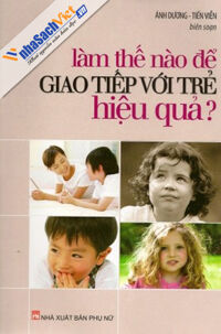 Làm thế nào để giao tiếp với trẻ hiệu quả - Ánh Dương & Tiến Viễn