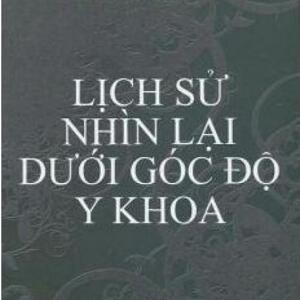 Lịch sử nhìn lại dưới góc độ y khoa - BS. Bùi Minh Đức