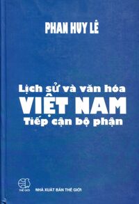 Lịch Sử Và Văn Hóa Việt Nam - Tiếp Cận Bộ Phận - Phan Huy Lê