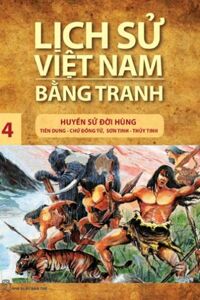 Lịch sử Việt Nam bằng tranh (T4): Huyền sử đời Hùng: Tiên Dung - Chử Đồng Tử, Sơn Tinh - Thủy Tinh - Trần Bạch Đằng (Chủ biên)