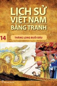 Lịch Sử Việt Nam Bằng Tranh Tập 14: Thăng Long Buổi Đầu